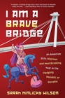 I Am a Brave Bridge : An American Girl's Hilarious and Heartbreaking Year in the Fledgling Republic of Slovakia - Book