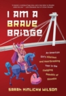 I Am a Brave Bridge : An American Girl's Hilarious and Heartbreaking Year in the Fledgling Republic of Slovakia - Book