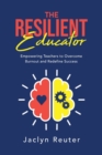 The Resilient Educator : Empowering Teachers To Overcome Burnout and Redefine Success - Book