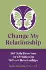 Change My Relationship : 365 Daily Devotions for Christians in Difficult Relationships - eBook