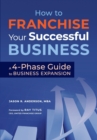 How to Franchise Your Successful Business : A 4-Phase Guide to Business Expansion - Book
