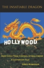 The Insatiable Dragon : How China Took Control of Hollywood - A Cautionary Tale - Book