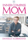 Inner Compass Mom : Finding Peace and Purpose in the Midst of Motherhood - eBook