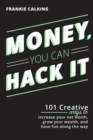 Money, You Can Hack It: 101 Creative Ways To Increase Your Net Worth, Grow Your Wealth, and Have Fun Along The Way : 101 Creative Ways To Increase Your Net Worth, Grow Your Wealth, and Have Fun Along - eBook