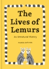 The Lives Of Lemurs : An Unnatural History - Book