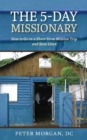 The 5-Day Missionary : How to Go on a Short-Term Mission Trip and Save Lives - Book