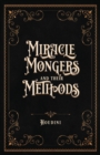 Miracle Mongers and Their Methods (Centennial Edition) : A Complete Expose of the Modus Operandi of Fire Eaters, Heat Resistors, Poison Eaters, Venomous Reptile Defiers, Sword Swallowers, Human Ostric - Book