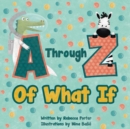 A Through Z Of What If : A Tongue Twisting, Alliteration, Rhyming Alphabet Picture Book. (ABC Animals and More) - Book