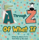A Through Z Of What If : A Tongue Twisting, Alliteration, Rhyming Alphabet Picture Book. (ABC Animals and More) - Book