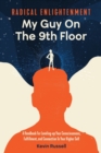 Radical Enlightenment : My Guy On The 9th Floor: A Handbook for Leveling-Up Your Consciousness, Fulfillment, and Connection to Your Higher Self - Book