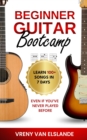 Beginner Guitar Bootcamp: Learn 100+ Songs in 7 Days Even if You've Never Played Before : Learn 100+ SongS in 7 Days even if you've never Played Before - eBook