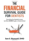 The Financial Survival Guide for Dentists : Everything you Needed to Learn, but Were NEVER Taught, in Dental School - Book