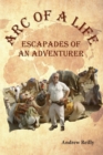 Arc of a Life : Escapades of an Adventurer - Book