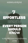 7 Effortless Secrets Every Person Should Know : A lifelong Guide For Purposeful Living - Book