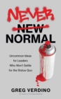 Never Normal : Uncommon Ideas for Leaders Who Won't Settle for the Status Quo - Book
