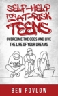 Self-Help for At-Risk Teens : Overcome the Odds and Live the Life of Your Dreams - Book