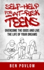 Self-Help for At-Risk Teens: Overcome the Odds and Live the Life of Your Dreams - eBook
