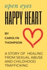 Open Eyes, Happy Heart : A Story of Healing from Sexual Abuse and Childhood Trafficking - Book
