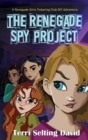 The Renegade Spy Project : Book One of the Renegade Girls Tinkering Club - Book