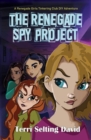 The Renegade Spy Project : Book One of The Renegade Girls Tinkering Club - Book