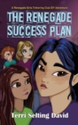 The Renegade Success Plan : Book Three of The Renegade Girls Tinkering Club - Book