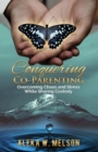 Conquering Co-Parenting : Overcoming Chaos and Stress While Sharing Custody - eBook