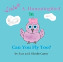 Violet A. Hummingbird in Can You Fly Too? 2023 revision - Book
