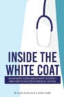Inside the White Coat : An Insider's Guide About What to Expect, and How to Succeed in Medical School - Book