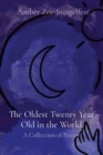 The Oldest Twenty Year Old in the World : A Collection of Poetry - Book