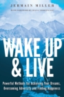 Wake Up & Live : Powerful Methods for Achieving Your Dreams, Overcoming Adversity and Finding Happiness - Book