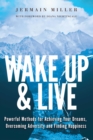 Wake Up & Live : Powerful Methods for Achieving Your Dreams, Overcoming Adversity and Finding Happiness - eBook