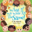 What If We Were All The Same! : A Children's Rhyming Book About Ethnic Diversity and Inclusion - Book