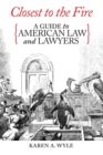 Closest to the Fire : A Guide to American Law and Lawyers - Book