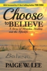 Choose to Believe : A Story of Miracles, Healing, and the Afterlife - Book
