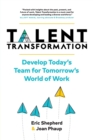 Talent Transformation : Develop Today's Team for Tomorrow's World of Work - Book