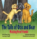 The Tails of Otis and Bear, Making New Friends - Book