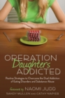 Operation Daughters Addicted : Positive Strategies to Overcome the Dual Addiction of Eating Disorders and Substance Abuse - Book
