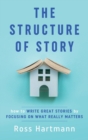 The Structure of Story : How to Write Great Stories by Focusing on What Really Matters - Book