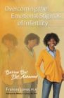 Overcoming the Emotional Stigmas of Infertility : Barren But Not Ashamed - eBook