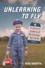 Unlearning to Fly : Navigating the Turbulence and Bliss of Growing Up in the Sky, A Memoir - Book