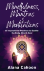 Mindfulness, Mantras & Meditations : 55 Inspirational Practices to Soothe the Body, Mind & Soul - Book