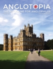 Anglotopia Magazine - Issue #5 - The Anglophile Magazine Downton Abbey, WI, Alfred the Great, The Spitfire, London Uncovered and More! : The Anglophile Magazine - Book