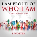 I Am Proud of Who I Am : I hope you are too (Book One) - eBook