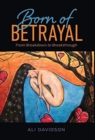 Born of Betrayal : From Breakdown to Breakthrough - Book