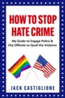 How to Stop Hate Crime : My Guide to Engage Police & City Officials to Quell the Violence - Book