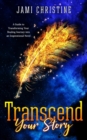 Transcend Your Story : A Guide to Transforming Your Healing Journey into an Inspirational Novel - Book