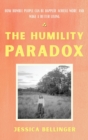 The Humility Paradox : How Humble People Can Be Happier, Achieve More, and Make a Better Living - Book