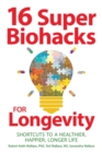 16 Super Biohacks for Longevity : Shortcuts to a Healthier, Happier, Longer Life - Book