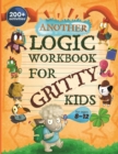 Another Logic Workbook for Gritty Kids : Spatial Reasoning, Math Puzzles, Word Games, Logic Problems, Focus Activities, Two-Player Games. (Develop Problem Solving, Critical Thinking, Analytical & STEM - Book