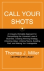 Call Your Shots : A Uniquely Workable Approach for Demystifying the Universal Laws of Business, Creating Winning Strategy, Unlocking Value, Unifying Teams, Avoiding Peril, and Making You Unstoppable - Book